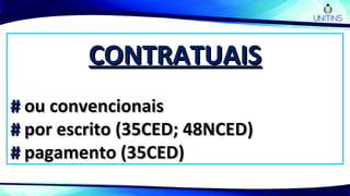 CONTRATUAISCONTRATUAIS
## ou convencionaisou convencionais
## por escrito (35CED; 48NCED)por escrito (35CED; 48NCED)
## pagamento (35CED)pagamento (35CED)
 