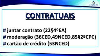 CONTRATUAISCONTRATUAIS
## juntar contrato (22§4ºEA)juntar contrato (22§4ºEA)
## moderação (36CED,49NCED,85§2ºCPC)moderação (36CED,49NCED,85§2ºCPC)
## cartão de crédito (53NCED)cartão de crédito (53NCED)
 