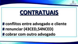 CONTRATUAISCONTRATUAIS
## conflitos entre advogado e clienteconflitos entre advogado e cliente
## renunciar (43CED,54NCED)renunciar (43CED,54NCED)
## cobrar com outro advogadocobrar com outro advogado
 