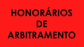 HONORÁRIOS
DE
ARBITRAMENTO
 