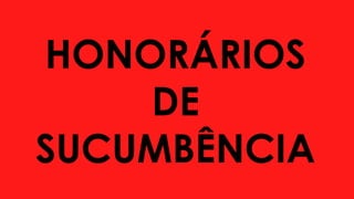 HONORÁRIOS
DE
SUCUMBÊNCIA
 