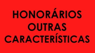 HONORÁRIOS
OUTRAS
CARACTERÍSTICAS
 