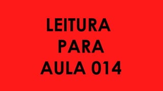 LEITURA
PARA
AULA 014
 