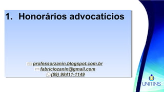 1. Honorários advocatícios
professorzanin.blogspot.com.br
fabriciozanin@gmail.com
(69) 98411-1149
1. Honorários advocatícios
professorzanin.blogspot.com.br
fabriciozanin@gmail.com
(69) 98411-1149
 