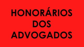 HONORÁRIOS
DOS
ADVOGADOS
 