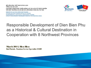 Responsible Development of Dien Bien Phu
as a Historical & Cultural Destination in
Cooperation with 8 Northwest Provinces
March 2014, Dien Bien
Kai Partale, TourismSectorSpecialist ESRT
 
