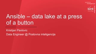 inteligencija.com
Ansible – data lake at a press
of a button
Kristijan Pavlovic
Data Engineer @ Poslovna inteligencija
 