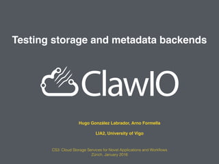Testing storage and metadata backends
Hugo González Labrador, Arno Formella
LIA2, University of Vigo
CS3: Cloud Storage Services for Novel Applications and Workﬂows
Zürich, January 2016
 