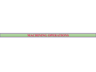 MACHINING OPERATIONS
 
