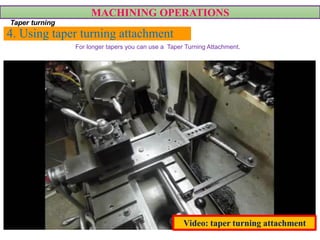4. Using taper turning attachment
MACHINING OPERATIONS
Taper turning
For longer tapers you can use a Taper Turning Attachment.
Video: taper turning attachment
 