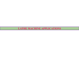 LATHE MACHINE APPLICATIONS
 
