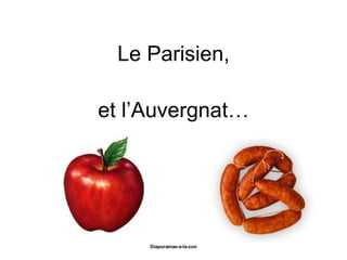 Le Parisien, et l’Auvergnat… Diaporama PPS réalisé pour http://www.diaporamas-a-la-con.com 