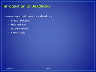 *Property of STI J0024
Necessary conditions for a deadlock:
 Mutual exclusion
 Hold and wait
 No preemption
 Circular wait
 