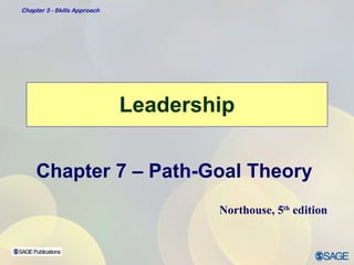 Leadership Chapter 7 – Path-Goal Theory Northouse, 5 th  edition 