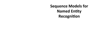 Sequence	
  Models	
  for	
  
Named	
  En$ty	
  
Recogni$on	
  
 