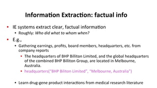 Informa$on	
  Extrac$on:	
  factual	
  info	
  
•  IE	
  systems	
  extract	
  clear,	
  factual	
  informa(on	
  
•  Roug...