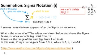 Summa$on:	
  Sigma	
  Nota$on	
  (i)	
  
8	
  
It means: sum whatever appears after the Sigma: so we sum n.
What is the va...