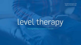 Moving therapy to balance your life
founders@trylevel.com
angel.co/leveltherapy
 