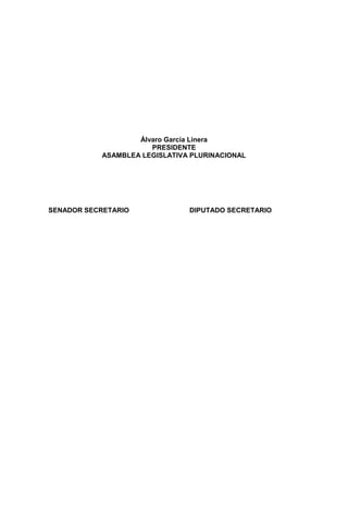 Álvaro García Linera
PRESIDENTE
ASAMBLEA LEGISLATIVA PLURINACIONAL
SENADOR SECRETARIO DIPUTADO SECRETARIO
 