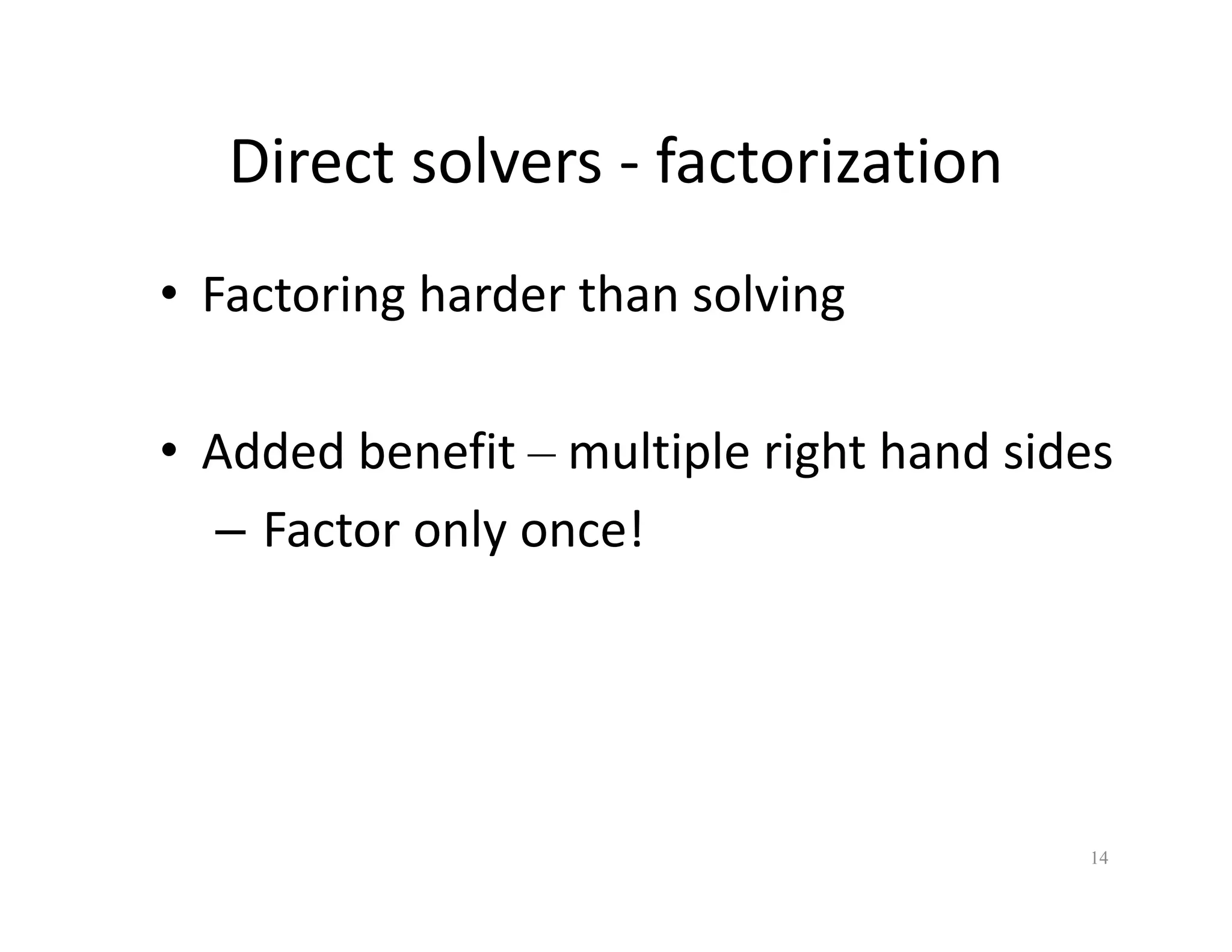 Direct solvers ‐ factorization
Direct solvers factorization
• Factoring harder than solving
• Factoring harder than solving
• Added benefit – multiple right hand sides
– Factor only once!
Factor only once!
14
 