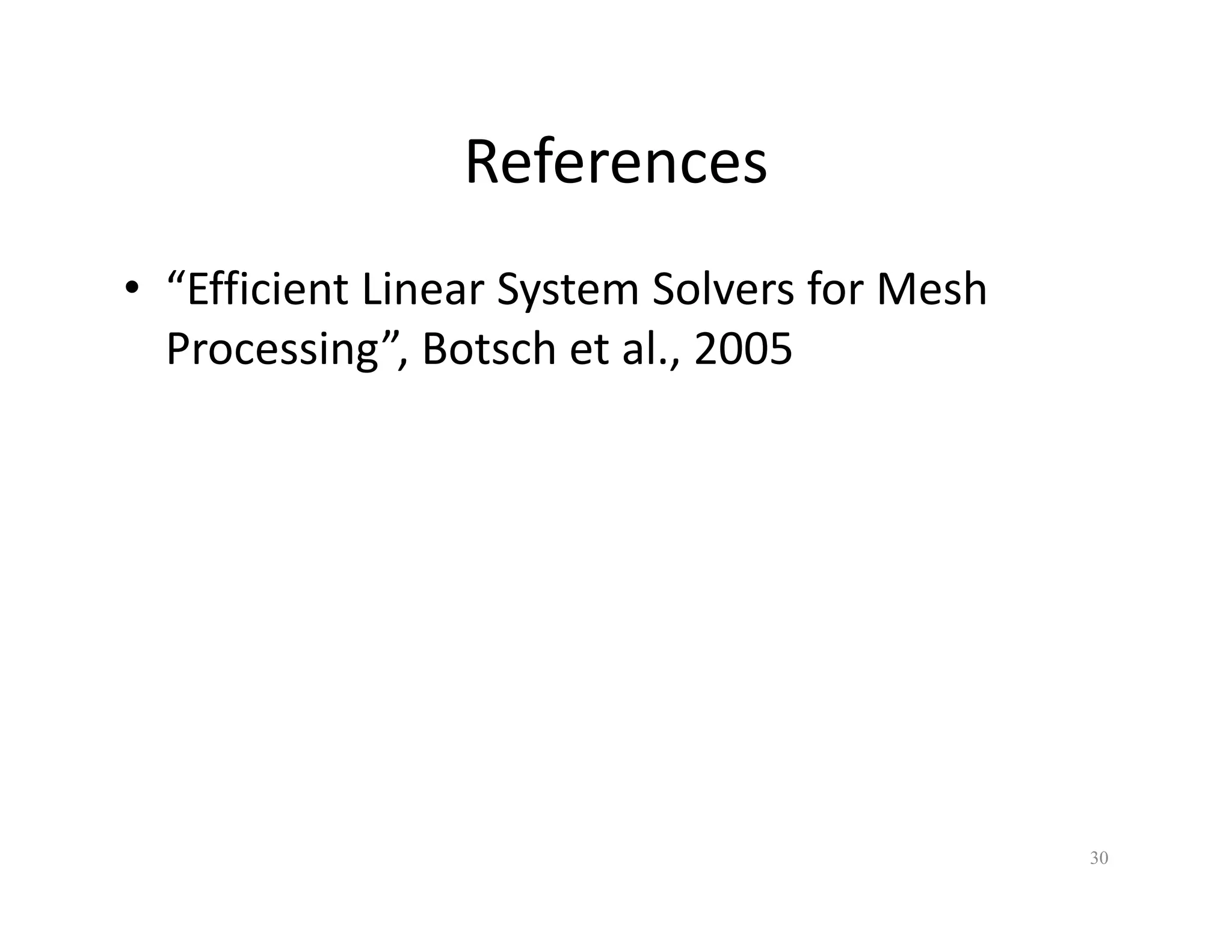 References
References
• “Efficient Linear System Solvers for Mesh
Efficient Linear System Solvers for Mesh
Processing”, Botsch et al., 2005
30
 
