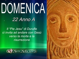 Il “Pie Jesu” di Durufle ci invita ad andare con Gesù verso la morte e la risurrezione 22 Anno A DOMENICA 