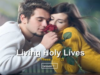 Living Holy Lives
     (1 Thess. 4:1–12)

        Lesson 7:
 
