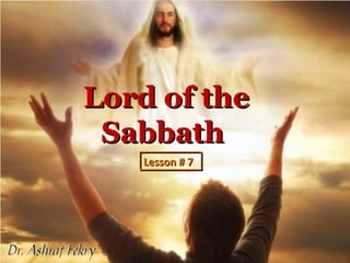 Lord of the
 Sabbath
   Lesson # 7
 