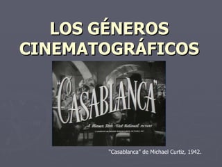 LOS GÉNEROS CINEMATOGRÁFICOS “ Casablanca” de Michael Curtiz, 1942. 