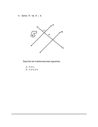 B. Datos: ℓ // m, ℓ ⊥ n.
Describe las transformaciones siguientes.
a. rℓ o rm
b. rn o rm o rℓ
m
n
ℓ
5Q
 