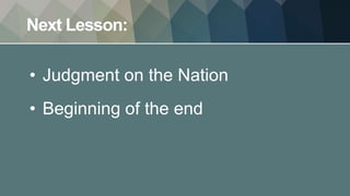 Next Lesson:
• Judgment on the Nation
• Beginning of the end
 