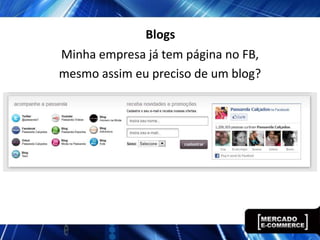 Blogs
Minha empresa já tem página no FB,
mesmo assim eu preciso de um blog?
 