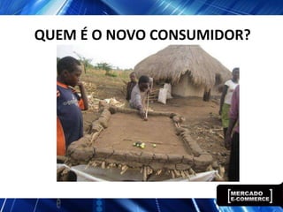 QUEM É O NOVO CONSUMIDOR?
 