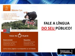 FALE A LÍNGUA
DO SEU PÚBLICO!
 