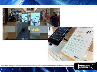 http://www.techguru.com.br/curioso-amazon-inaugura-quiosque-do-kindle-em-shopping-de-sao-paulo/
 