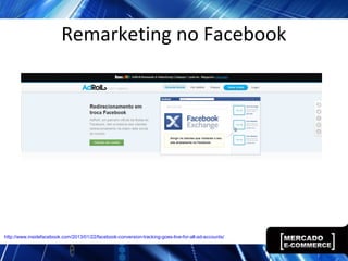 Remarketing no Facebook
http://www.insidefacebook.com/2013/01/22/facebook-conversion-tracking-goes-live-for-all-ad-accounts/
 