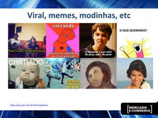 Viral, memes, modinhas, etc
http://youpix.com.br/memepedia/
 