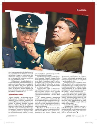 POLÍTICA
                                            Alejandro Sa
                                                           ldívar / Proce
                                                                            sofoto
                                                                                                                                            Miguel Dim
                                                                                                                                                         ayuga




                                                                                       Calderón,
                                                                                                   Galván y R
                                                                                                             ivera. Alia
                                                                                                                        nza “non sa
muy especialmente en esas dos institucio-                                                                                           ncta”
nes, cuya intervención abierta en la vida de      vió con médicos, enfermeros y autorida-
nuestro país es cada vez más evidente. Son        des de las Fuerzas Armadas.
un binomio peligroso que suele desembo-                Al solemne acto litúrgico también asis-     abiertamente partido a favor de la Iglesia:
car en dictaduras de corte fascistoide, co-       tió el magnate Olegario Vázquez Raña,            “Yo estoy en defensa de la vida (del no na-
mo la de Pinochet en Chile.                       dueño del periódico Excélsior y presiden-        cido). Tengo pleno respeto por la dignidad
     “Al Ejército, por ejemplo, Calderón ya       te del Grupo Hospitalario Ángeles, así co-       y la vida humana”, dijo.
lo tiene patrullando permanentemente en las       mo Daniel Goñi Díaz, presidente nacional              Y apenas el pasado 2 de febrero recha-
calles con el fin de darle mayor participación    de la Cruz Roja Mexicana. Fue un acerca-         zó la aprobación de los matrimonios entre
en la vida pública, pero usa el pretexto de       miento más entre el alto clero y los mandos      homosexuales en el Distrito Federal, por
que combate al narcotráfico, una lucha –por       de las Fuerzas Armadas.                          considerarla violatoria a la Carta Magna:
cierto– no prioritaria en estos momentos de            Autor de libros como El clero en ar-        “La Constitución de la República habla
crisis económica, pero a la que los medios        mas. Militarismo católico en América La-         explícitamente del matrimonio entre hom-
electrónicos le dan mucho eco.”                   tina; La última cruzada: de los cristeros        bre y mujer”, aseguró el mandatario.
                                                  a Fox; Conservadurismo y sexualidad, y                En ambas ocasiones, el presidente ins-
Totalitarismo católico                            La sexualidad prohibida, González Ruiz           truyó a la PGR para que, primero, inter-
                                                  enfatiza:                                        pusiera un recurso de inconstitucionalidad
Todavía el pasado 8 de diciembre –día de               “Sí, Calderón comienza a instaurar un       –ante la Suprema Corte de Justicia– con-
la Inmaculada Concepción–, el cardenal            totalitarismo católico y militarizado. Es        tra la despenalización del aborto. Y luego
Norberto Rivera Carrera, arzobispo pri-           un presidente cristero. Él mismo en lo per-      otro igual contra la legalización del matri-
mado de México, acompañado por el se-             sonal –por sus raíces familiares y su mili-      monio gay… Y la PGR cumplió fielmente
cretario de Marina, almirante Mariano             tancia en el PAN– se ha declarado pública-       ambas encomiendas.
Francisco Sáynez, bendijo la capilla del          mente contra el aborto y los matrimonios              Exclama González Ruiz:
Hospital General Naval de Alta Especiali-         entre homosexuales.”                                  “¡No puede ser! Calderón convirtió a
dad. Ahí –según una nota periodística pu-              En efecto, el 20 de marzo de 2007,          la PGR en abogada de las causas de la je-
blicada por el semanario católico Desde la        cuando en la Asamblea Legislativa del Dis-       rarquía católica, en un bufete de defenso-
Fe– el prelado “elevó sus plegarias a Dios        trito Federal (ALDF) aún se debatía la des-      ría jurídica para el clero. ¡Esto es inconce-
por los miembros de la Marina”, y convi-          penalización del aborto, Calderón tomó           bible en un Estado laico!”

                                                                                                                       1740 / 7 de marzo de 2010   17
 