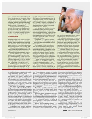 vez
                                                                                                        n Chá
cional, comenta Velasco Oliva: “Aunque la         figura de testigos sociales al implementar




                                                                                                      Demia
CFE se da cuenta de los retrasos de la obra,      las licitaciones de obras y adquisiciones, al
no le rescinde el contrato a ABB, sino que        publicar prebases de licitación, sistemas de
negocia con la empresa. El total de la multa      adquisiciones por internet y subastas. “Co-
fue por 61 millones de dólares y el retraso       mo si con esas acciones se transparentara la
por 34 millones de dólares lo pagó la CFE         comisión y ya no hubiera manipulaciones o
por un contrato a precio alzado”.                 ilegalidades que den origen a corruptelas y
    El exlegislador plantea que pese a las        beneficios ilícitos”, plantea.
pruebas de corrupción en la adjudicación               Pone ejemplos: Se adjudican contratos
de contratos a ABB, hasta ahora no se ha          que merecen la descalificación, y si hay           Velasc
fincado responsabilidad a ningún funciona-        inconformidades se busca complacer con                    o   Oliva.
                                                                                                                         Revela
rio de la CFE, y por el contrario este orga-      otro contrato al querellante. Está el caso del                               cione
                                                                                                                                    s
nismo le ha seguido otorgando obras.              contrato 968001 entre la CFE y Techint de
                                                  Italia para la construcción de una terminal       que significó un quebranto por 35 millones
La trasnacional                                   de recibo y manejo de carbón para la ter-         de dólares para el país sudamericano.
                                                  moeléctrica Petacalco.                                El exdiputado sostiene que en mayo de
Monterrey Power es un consorcio creado                 El quebranto a la CFE es por 80 millo-       2008 Rubén Loredo, en ese entonces sub-
por las filiales Isho Iwa, como contratista, y    nes de dólares, y a la fecha la planta opera      gerente de la CFE en Puebla, le cobró 2.6
por ABB, que provee el equipo de genera-          a 16% de su capacidad instalada, sostiene         millones de pesos a la empresa Dobsa, con
ción de energía. Para la construcción de la       Velasco Oliva.                                    la promesa de que le adjudicaría un con-
planta Monterrey II transfirieron acciones a           Menciona que, el 8 de noviembre de           trato para la construcción de un centro de
Alstom Internacional, razón social de ABB.        2000, el Comité Central de Adquisiciones          operación y respaldo destinado al Centro
    Velasco Oliva asegura que entre 1997 y        y Arrendamientos y Servicios de la CFE se         Nacional de Energía. No cumplió.
2000, cuando fue diputado federal en la LVII      reunió para dictaminar el proceso de excep-            “Todo este manejo y estos contratos
Legislatura, presentó 19 denuncias ante el        ción de la licitación CPT-004/00 y realizar la    corresponden a la gestión de Elías Ayub.
pleno por la corrupción imperante en la CFE.      adjudicación directa al consorcio Siemens-        Se dan licitaciones donde todo el mundo
    “La actitud de Elías Ayub –añade– fue         Westinghouse, a fin de adquirir turbogene-        se beneficia, todos son empresarios. Saben
solapar, nunca investigar. Y lo mismo pasó        radores con capacidad de 150 megawatts.           que hay pastel para todos, y formaditos se
en la anterior legislatura, cuando acudí con      Asegura que en esta operación el quebranto        van asignando los contratos”, puntualiza.
él para presentarle evidencias de otro acto de    para la CFE fue de 130 millones de dólares.           El 23 de noviembre de 2009 Fernando
corrupción que ignoró. Lo que me permite               Y no sólo eso. Velasco Oliva comenta         Maya Basurto, representante en México
afirmar que a Elías Ayub no le interesa com-      que el 6 de junio de 2000 Repsol hizo una         de ABB, aceptó haber participado en la
batir sino proteger la corrupción en CFE.”        transacción ilegal que perjudicó a Perú,          entrega de sobornos, así como en lavado
    También critica el alarde con que el          país al que le compra gas barato para ven-        y transferencias de fondos a funcionarios
director de la CFE presume de que bajo su         derlo en México a precios exorbitantes.           de la CFE. Por estos ilícitos fue detenido
gestión la paraestatal ha ido más allá de         Detalla que en el contrato 9100005181 se          en Estados Unidos junto con el empresario
lo que establece la normatividad, con la          refieren los pormenores de esta operación,        Joseph O’Shea. ●


no va a dar la imagen de que tiene las instala-    no. “Pemex abandonó la marca en Estados           Comercio de América del Norte, que esta-
ciones de Pemex en México”, afirma.                Unidos y Canadá. Los dueños de Intermix           blece derechos recíprocos para las marcas
    Su propia relación con la empresa “es          tuvieron la visión de hacer negocio y por eso     notoriamente famosas en cada uno de los
muy simple”, dice Rosen: “Intermix hace            se registró, porque es un muy buen negocio.       países firmantes.
negocios, tiene muchos otros negocios, y           Por eso me hablaron a mí, y ya estoy en con-          “Se puede declarar que es una marca
me contrataron para poner las franquicias.         tacto con otras compañías de otros países”.       notoriamente famosa, tienen las pruebas. El
Lo hicieron porque tengo conexiones, ten-               Tan sólo para dar una idea de la im-         punto es que el gobierno se decida ir a los
go amigos y estoy muy enterado, porque             portancia de registrar Pemex como marca,          tribunales y solicitar la nulidad; hay todas
soy un buscador de negocios y tengo una            Jimi Rosen revela que el plan de negocios         las posibilidades de que México gane”, dice.
larga experiencia en México”.                      de Intermix para “Pemex marca” consta                 Sin embargo, advierte, el tiempo apre-
    Jimi Rosen es un operador financiero,          de 173 páginas.                                   mia y cada retraso para interponer la con-
amigo cercano de Roberto Madrazo Pinta-                 Rosen dice que él ha estado disponible       troversia es tiempo que juega a favor de
do. Entre sus clientes cuenta a una compañía       por si el gobierno mexicano quiere hacer          quien ya tiene la marca en su poder.
petrolera de Arabia Saudita que pretendió          negocios, “pero esa no es la intención de             Pero esta pérdida de marca no sólo
comprar crudo a Pemex durante el sexenio           Intermix”.                                        ocurrió en Estados Unidos: el gobierno
de Vicente Fox. “En ese tiempo conocí a                 Insiste en que ni el gobierno mexicano       mexicano también perdió su derecho a co-
Bernardo de la Garza (actual director co-          ni el propio Felipe Calderón se pueden de-        mercializar sus productos en Canadá bajo
mercial de crudo en PMI) y a Julio Camelo          cir engañados, pues él mismo les detalló por      la marca “Pemex”, luego de que Intermix
(director corporativo de administración de         correo electrónico la pretensión del registro.    también solicitó el registro en aquel país
Pemex el sexenio pasado). No quiero hablar              “El gobierno de México ya perdió la          el 17 de agosto de 2007 y lo ganó el 4 de
mal de Fox, pero piensa en blanco y negro:         marca; Intermix la tiene, y será por mucho        marzo de 2009.
cuando se enteró de mi cercanía con Madra-         tiempo”, sostiene.                                    Hasta en la República Eslovaca, una
zo, se deshizo el trato con mi cliente de Ara-          Pero el abogado Rafael Giménez Ca-           empresa realizó el trámite y desde el 10 de
bia Saudita y se perdió mucho dinero”.             macho no piensa igual. Si el gobierno             diciembre de 2004 es la única que puede
    Aclara que ni él ni Intermix quieren te-       mexicano quiere, podría recuperar la mar-         vender productos marca “Pemex” en ese
ner mala relación con el gobierno mexica-          ca “Pemex” a través del Tratado de Libre          país de Europa del Este. ●

                                                                                                                             1740 / 7 de marzo de 2010   25
 