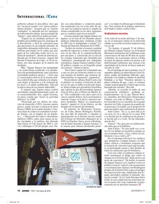 I N T E R N A C I O N A L /C U B A
                            gobierno cubano lo descalifica: dice que        dos sus antecedentes y condición penal,         cos” y no dudo en afirmar que el disidente
                            era “un preso común” con “graves antece-        fue condenado esta vez a tres años de cár-      fue “otra víctima de la política subversiva
                            dentes penales”. Asegura que su “muerte         cel, pero la sentencia inicial se amplió de     de Estados Unidos contra Cuba”.
                            voluntaria” es utilizada por los enemigos       forma considerable en los años siguientes
                            de la Revolución cubana –tan necesitados de     por su conducta agresiva en prisión”.           Grabaciones secretas
                            “héroes”– para subvertir el orden en el país.       Granma destacó que Zapata Tamayo no
                                “Zapata era el candidato perfecto: un       aparece en la lista de los llamados presos      A las ocho de la noche del lunes 1 de mar-
                            hombre prescindible para los enemigos de        políticos elaborada para “condenar a Cuba       zo, en el noticiario estelar de la televisión
                            la Revolución, y fácil de convencer para        en 2003 por la manipulada y extinta” Co-        cubana se escuchó en forma sorpresiva una
                            que persistiera en un empeño absurdo, de        misión de Derechos Humanos de la ONU.           voz en off:
                            imposibles demandas (televisión, cocina y           “Ávidos de enrolar a la mayor cantidad           “La muerte, el pasado 23 de febrero,
                            teléfono personales en la celda) que nin-       posible de supuestos o reales correligiona-     de Orlando Zapata Tamayo en el hospital
                            guno de los cabecillas reales tuvo la va-       rios en las filas de la contrarrevolución,      Hermanos Ameijeiras de La Habana como
                            lentía de mantener”, afirmó un artículo pu-     por una parte, y convencido por la otra de      consecuencia de más de 80 días de ayuno
                            blicado por el diario Granma –órgano del        las ventajas materiales que entrañaba una       voluntario, ha ocasionado críticas a Cuba
                            Partido Comunista de Cuba– el 26 de fe-         ‘militancia’ amamantada por embajadas           de parte de algunos medios de prensa y de
                            brero, tres días después de la muerte del       extranjeras, Zapata Tamayo adoptó el per-       determinados gobiernos que acusan a las
                            disidente.                                      fil político cuando ya su biografía penal       autoridades de la isla de no hacer nada por
                                Más: “Zapata Tamayo fue manipulado          era extensa”, afirmó el diario.                 salvarle la vida.”
                            y de cierta forma conducido a la autodes-           “En el nuevo papel fue estimulado una            En el reportaje de nueve minutos con 15
                            trucción premeditadamente, para satisfacer      y otra vez por sus mentores políticos a ini-    segundos aparece la señora Reyna Luisa Ta-
                            necesidades políticas ajenas (…) Este caso      ciar huelgas de hambre que minaron de-          mayo, madre del disidente fallecido, agra-
                            es consecuencia directa de la asesina polí-     finitivamente su organismo”, puntualizó.        deciendo a los médicos cubanos la atención
                            tica contra Cuba, que estimula a la emigra-         El presidente cubano, Raúl Castro, fue      brindada a su hijo: “Nosotros tenemos la
                            ción ilegal, al desacato y a la violación de    el primero en resaltar el historial de deli-    plena confianza de que, ¡vaya!, lo estamos
                            las leyes y el orden establecidos. Allí está    tos en los que se había involucrado Zapa-       viendo, la preocupación y todo lo que se esta
                            la única causa de esa muerte indeseable”.       ta. Entrevistado por periodistas brasileños     haciendo por salvarlo”, dice ella.
                                Y aseguró que Zapata nunca realizó          que cubrían la gira del presidente Ignacio           Además, se escucha el audio de una
                            actividades antigubernamentales antes de        Lula da Silva, por el Puerto de Mariel, di-     conversación telefónica –grabada su-
                            su encarcelamiento. Era, según Granma,          jo: “Fue condenado a tres años, pero en la      brepticiamente– en la que Yaniset Rive-
                            un preso común que “inició su actividad         cárcel cometió delitos. Se le incrementó la     ro, miembro del Directorio Democrático
                            delictiva” en 1988.                             sanción. Luego, se le llevó a nuestros me-      Cubano, con sede en Miami, y Juan Car-
                                “Procesado por los delitos de viola-        jores hospitales. Murió. Lo lamentamos          los González Leyva, miembro de un grupo
                            ción de domicilio (1993), lesiones menos        mucho”, apuntó el 24 de febrero, un día         opositor en Cuba, se ponen de acuerdo pa-
                            graves, estafa, lesiones y tenencia de arma     después de la muerte del disidente.             ra presionar a la madre con el propósito de
                            blanca (2000) provocando heridas y frac-            El ministro de Relaciones Exterio-          que ésta realice una conferencia de prensa.
                            tura lineal de cráneo al ciudadano Leonar-      res de Cuba, Bruno Rodríguez Parrilla,               Juan Carlos: “Sí, sí, sí, pero ella ya lo
                            do Simón, con el empleo de un mache-            fue más allá. El miércoles 3, durante su        vio ayer, lo vio y ella no lo va curar. Ella
                            te (…) Alteración del orden y desórdenes        participación en la décimo tercera sesión       o se decide por la conferencia de prensa o
                            públicos (2002), entre otras causas en na-      del Consejo de Derechos Humanos de la           se decide por ir a verlo. Tú me entiendes,
                            da vinculadas a la política, fue liberado       ONU en Ginebra, Suiza, acusó a Washing-         una de dos”.
                            bajo fianza el 9 de marzo de 2003 y vol-        ton de haber lanzado a Zapata Tamayo “a              Yaniset: “No, pero por eso hubiera he-
                            vió a delinquir el 20 del propio mes. Da-       la muerte para obtener dividendos políti-       cho falta que tú le hablaras.
                                                                                                                                 Juan Carlos: “Yo esta tarde voy a ver-
AP photo / Franklin Reyes




                                                                                                                            la y le voy hablar así mismitico, porque yo
                                                                                                                            soy un guajiro bruto. ¿Oye, o haces la con-
                                                                                                                            ferencia o vas a verlo a él?”.
                                                                                                                                 En el reportaje televisivo los médicos
                                                                                                                            que atendieron a Zapata Tamayo en dife-
                                                                                                                            rentes clínicas y hospitales aseguran que
                                                                                                                            lo trataron de convencer para que levanta-
                                                                                                                            ra su prolongado ayuno y dan detalles de
                                                                                                                            todas las atenciones que le brindaron.
                                                                                                                                 Con este video el gobierno cubano in-
                                                                                                                            tentó amortiguar el golpe que sufrió su
                                                                                                                            imagen en el exterior por “dejar morir a un
                                                                                                                            preso de conciencia”. De hecho, la muerte
                                                                                                                            de Zapata Tamayo ya le implicó costos en
                                                                                                                            política exterior: regresó a las acusaciones
                                                                                                                            y recriminaciones mutuas con Washington
                                                                                                                            propias de la Guerra Fría y puso en peligro
                                                                                                                            las negociaciones que, impulsadas por Es-
                                                                                                                            paña, pretenden cambiar la llamada “po-
                                                                                                                            sición común” de la Unión Europea hacia
                                                                                                                            Cuba, la cual condiciona las relaciones en-
                                                                                                                            tre los países del viejo continente al mejo-
                                                                                                                            ramiento de los derechos humanos.
                                                                                                       Jornada de vigilia

                            48            1740 / 7 de marzo de 2010
 