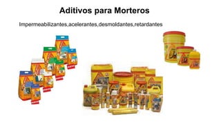 Aditivos para Morteros
Impermeabilizantes,acelerantes,desmoldantes,retardantes
 