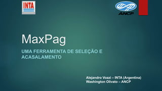 MaxPag
UMA FERRAMENTA DE SELEÇÃO E
ACASALAMENTO
Alejandro Vozzi – INTA (Argentina)
Washington Olivato – ANCP
 