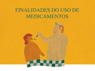FINALIDADES DO USO DE
MEDICAMENTOS
 