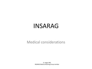INSARAG

Medical considerations



                O. Hagon MD
    INSARAG Medical Working Group member
 