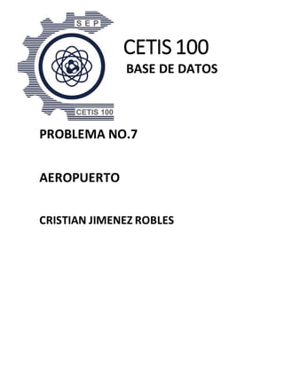 CETIS 100
BASE DE DATOS
PROBLEMA NO.7
AEROPUERTO
CRISTIAN JIMENEZ ROBLES
 