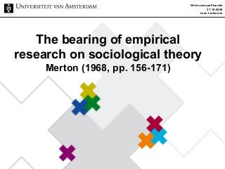 The bearing of empirical
research on sociological theory
Merton (1968, pp. 156-171)
Wetenschapsfilosofie
27-10-2009
Leen Liefsoens
 