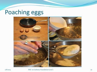 Poaching eggs




2/8/2013   BAC 101 Culinary Foundation Level 1   20
 