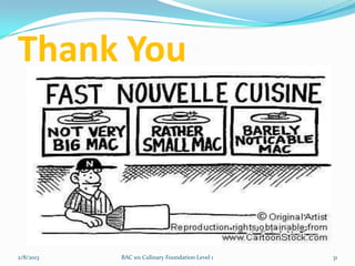 Thank You




2/8/2013   BAC 101 Culinary Foundation Level 1   31
 