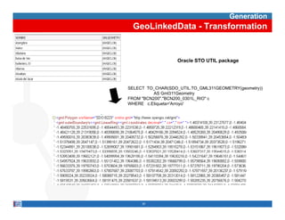 Generation
 GeoLinkedData - Transformation


                   Oracle STO UTIL package




SELECT TO_CHAR(SDO_UTIL.TO_GML311GEOMETRY(geometry))
          AS Gml311Geometry
FROM "BCN200"."BCN200_0301L_RIO" c
WHERE c.Etiqueta='Arroyo'




     30
 