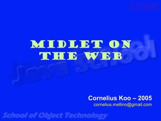 MIDlet on
 The Web



     Cornelius Koo – 2005
      cornelius.mellino@gmail.com
 